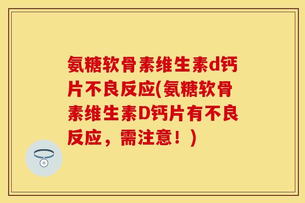 氨糖软骨素维生素d钙片不良反应(氨糖软骨素维生素D钙片有不良反应，需注意！)-第1张图片-关节保镖