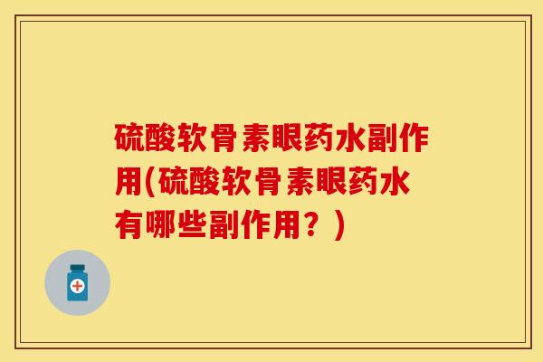 硫酸软骨素眼药水副作用(硫酸软骨素眼药水有哪些副作用？)-第1张图片-关节保镖