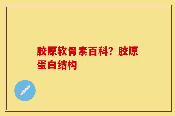 胶原软骨素百科？胶原蛋白结构-第1张图片-关节保镖