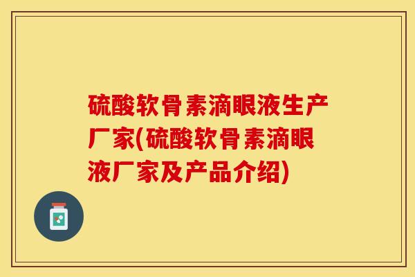 硫酸软骨素滴眼液生产厂家(硫酸软骨素滴眼液厂家及产品介绍)-第1张图片-关节保镖