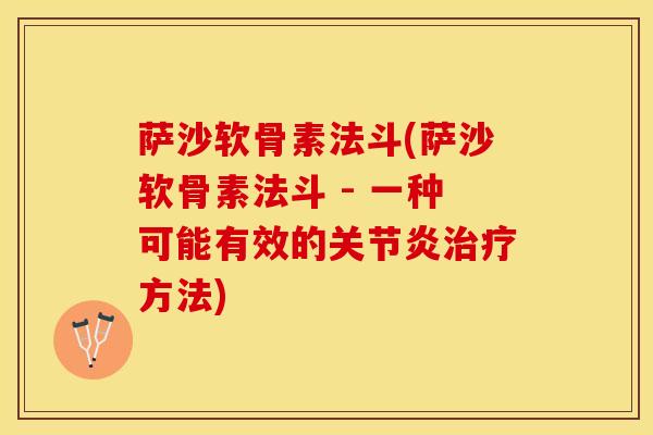 萨沙软骨素法斗(萨沙软骨素法斗 - 一种可能有效的关节炎治疗方法)-第1张图片-关节保镖