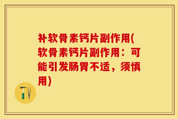 补软骨素钙片副作用(软骨素钙片副作用：可能引发肠胃不适，须慎用)-第1张图片-关节保镖