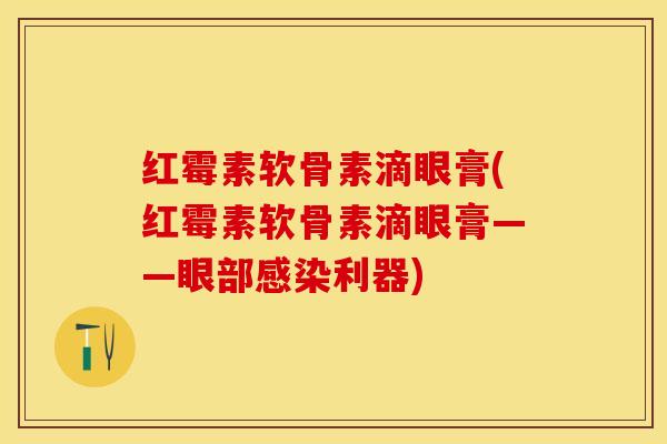 红霉素软骨素滴眼膏(红霉素软骨素滴眼膏——眼部感染利器)-第1张图片-关节保镖