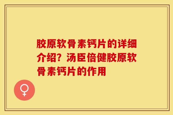 胶原软骨素钙片的详细介绍？汤臣倍健胶原软骨素钙片的作用-第1张图片-关节保镖