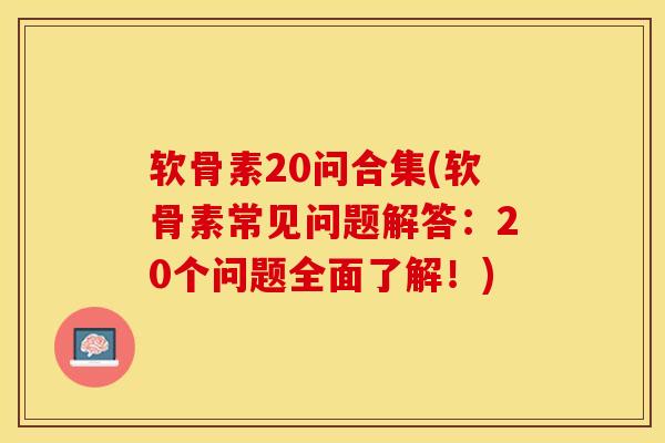 软骨素20问合集(软骨素常见问题解答：20个问题全面了解！)-第1张图片-关节保镖