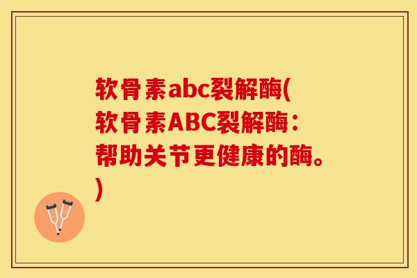 软骨素abc裂解酶(软骨素ABC裂解酶：帮助关节更健康的酶。)-第1张图片-关节保镖