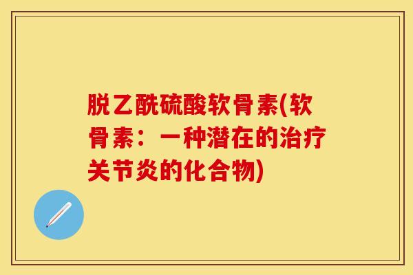 脱乙酰硫酸软骨素(软骨素：一种潜在的治疗关节炎的化合物)-第1张图片-关节保镖
