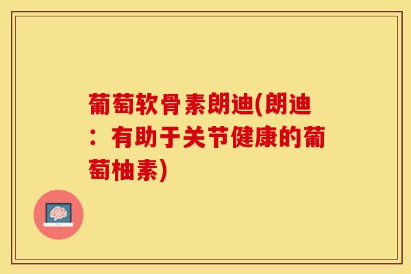 葡萄软骨素朗迪(朗迪：有助于关节健康的葡萄柚素)-第1张图片-关节保镖