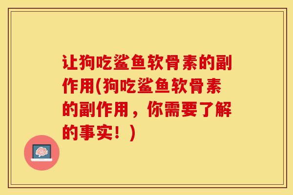 让狗吃鲨鱼软骨素的副作用(狗吃鲨鱼软骨素的副作用，你需要了解的事实！)