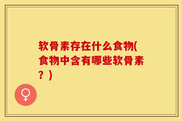 软骨素存在什么食物(食物中含有哪些软骨素？)-第1张图片-关节保镖
