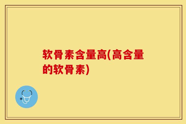 软骨素含量高(高含量的软骨素)-第1张图片-关节保镖
