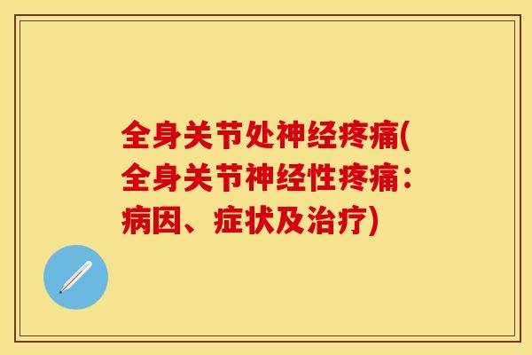 全身关节处神经疼痛(全身关节神经性疼痛：病因、症状及治疗)-第1张图片-关节保镖