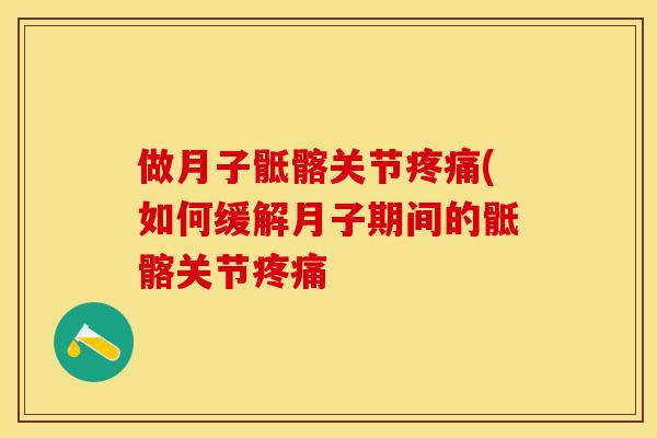 做月子骶髂关节疼痛(如何缓解月子期间的骶髂关节疼痛-第1张图片-关节保镖