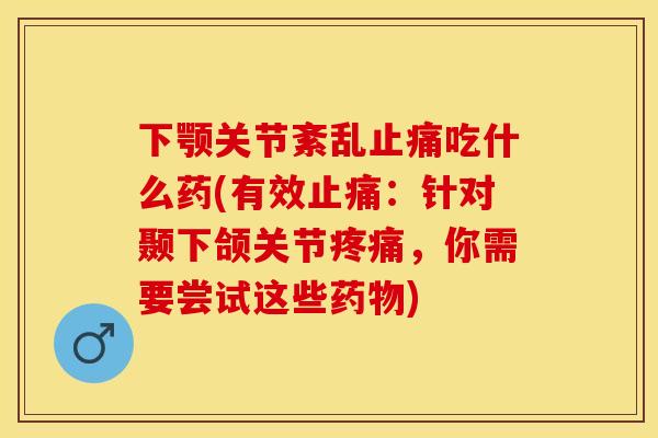 下颚关节紊乱止痛吃什么药(有效止痛：针对颞下颌关节疼痛，你需要尝试这些药物)-第1张图片-关节保镖