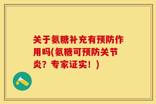关于氨糖补充有预防作用吗(氨糖可预防关节炎？专家证实！)-第1张图片-关节保镖