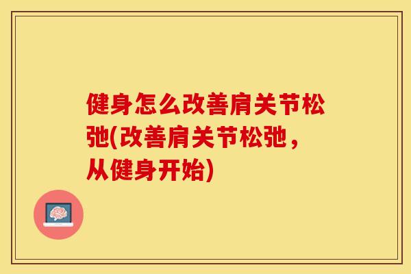 健身怎么改善肩关节松弛(改善肩关节松弛，从健身开始)-第1张图片-关节保镖