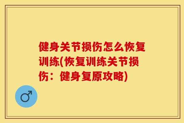 健身关节损伤怎么恢复训练(恢复训练关节损伤：健身复原攻略)-第1张图片-关节保镖