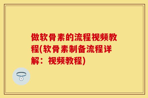 做软骨素的流程视频教程(软骨素制备流程详解：视频教程)-第1张图片-关节保镖