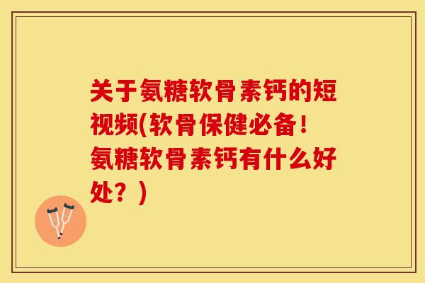 关于氨糖软骨素钙的短视频(软骨保健必备！氨糖软骨素钙有什么好处？)-第1张图片-关节保镖