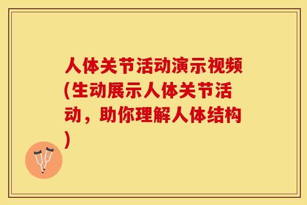人体关节活动演示视频(生动展示人体关节活动，助你理解人体结构)-第1张图片-关节保镖