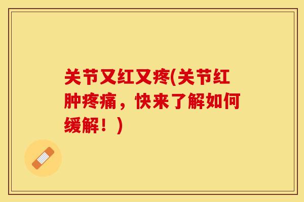 关节又红又疼(关节红肿疼痛，快来了解如何缓解！)-第1张图片-关节保镖