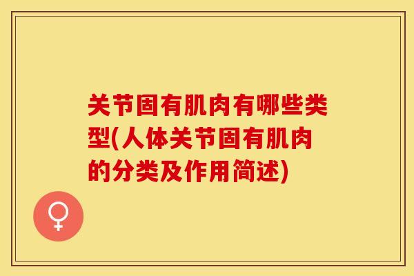 关节固有肌肉有哪些类型(人体关节固有肌肉的分类及作用简述)-第1张图片-关节保镖