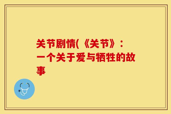 关节剧情(《关节》：一个关于爱与牺牲的故事-第1张图片-关节保镖