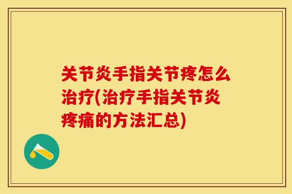 关节炎手指关节疼怎么治疗(治疗手指关节炎疼痛的方法汇总)