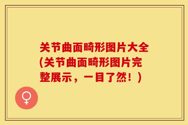 关节曲面畸形图片大全(关节曲面畸形图片完整展示，一目了然！)-第1张图片-关节保镖