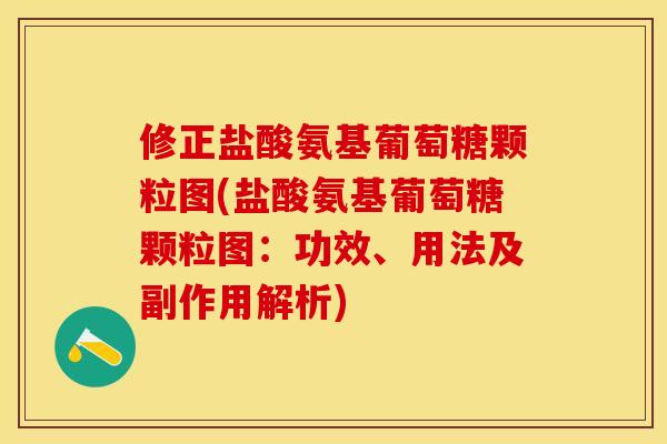 修正盐酸氨基葡萄糖颗粒图(盐酸氨基葡萄糖颗粒图：功效、用法及副作用解析)-第1张图片-关节保镖