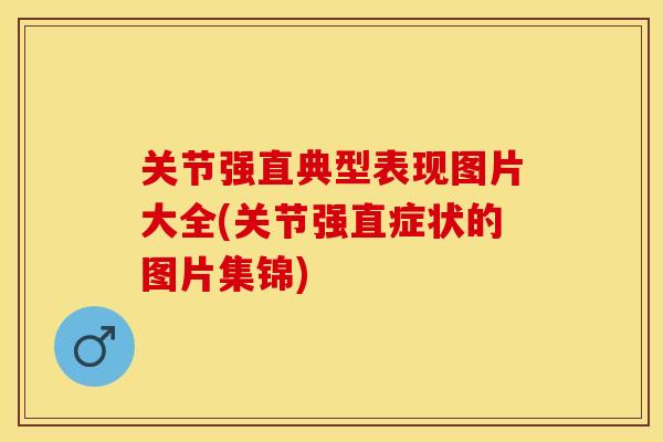 关节强直典型表现图片大全(关节强直症状的图片集锦)