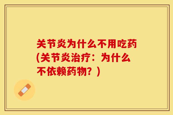 关节炎为什么不用吃药(关节炎治疗：为什么不依赖药物？)