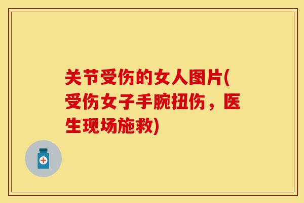 关节受伤的女人图片(受伤女子手腕扭伤，医生现场施救)
