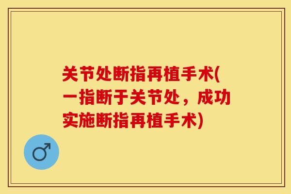 关节处断指再植手术(一指断于关节处，成功实施断指再植手术)