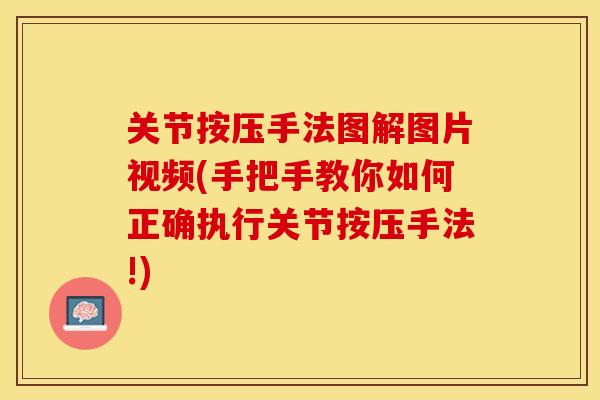 关节按压手法图解图片视频(手把手教你如何正确执行关节按压手法!)-第1张图片-关节保镖