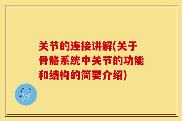 关节的连接讲解(关于骨骼系统中关节的功能和结构的简要介绍)-第1张图片-关节保镖