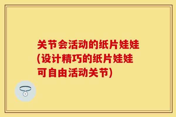 关节会活动的纸片娃娃(设计精巧的纸片娃娃可自由活动关节)-第1张图片-关节保镖