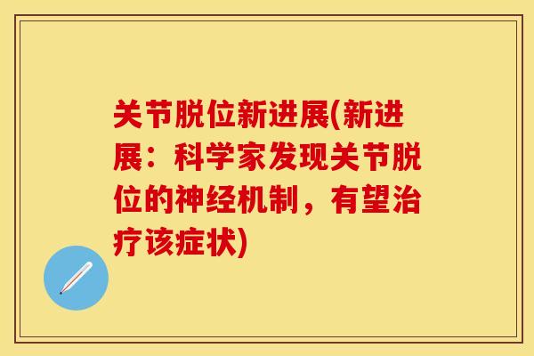 关节脱位新进展(新进展：科学家发现关节脱位的神经机制，有望治疗该症状)-第1张图片-关节保镖