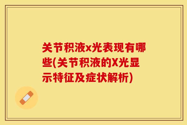 关节积液x光表现有哪些(关节积液的X光显示特征及症状解析)-第1张图片-关节保镖