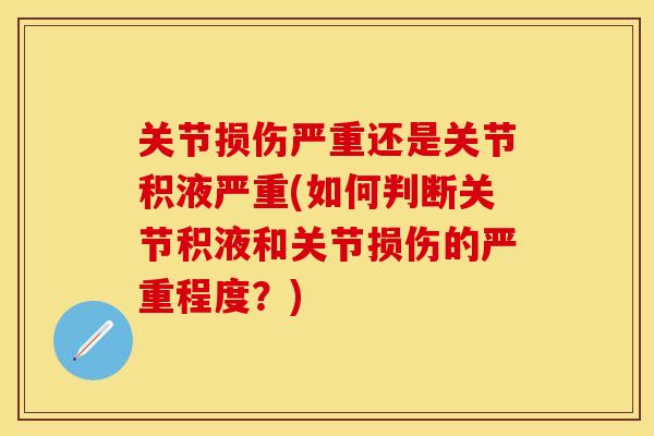 关节损伤严重还是关节积液严重(如何判断关节积液和关节损伤的严重程度？)-第1张图片-关节保镖