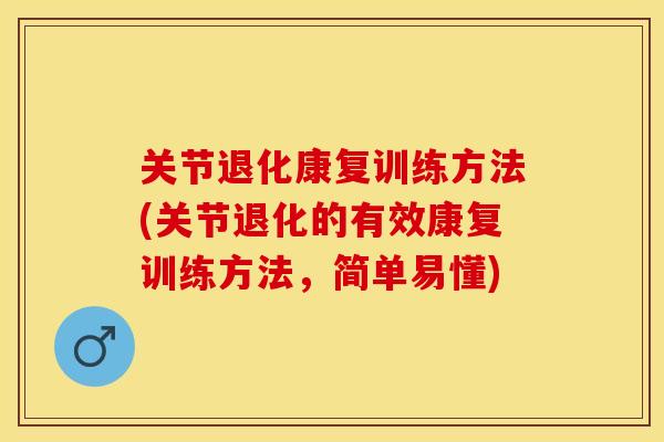 关节退化康复训练方法(关节退化的有效康复训练方法，简单易懂)-第1张图片-关节保镖