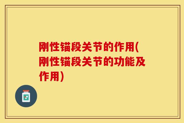 刚性锚段关节的作用(刚性锚段关节的功能及作用)-第1张图片-关节保镖