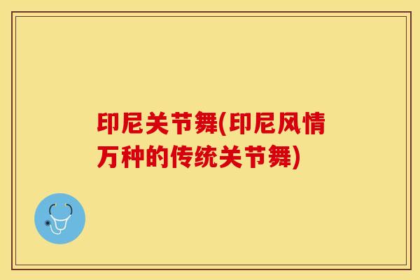 印尼关节舞(印尼风情万种的传统关节舞)-第1张图片-关节保镖