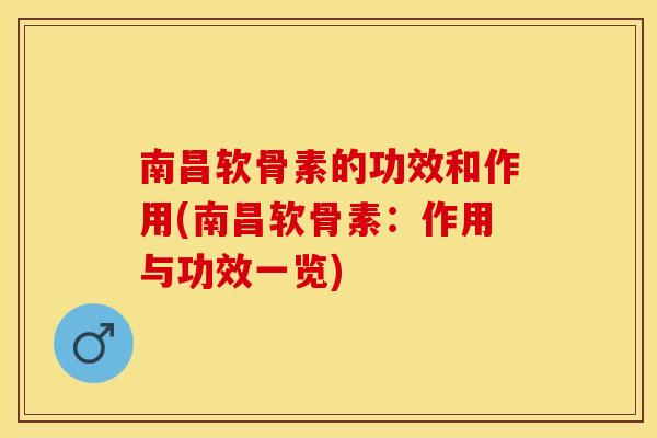 南昌软骨素的功效和作用(南昌软骨素：作用与功效一览)-第1张图片-关节保镖