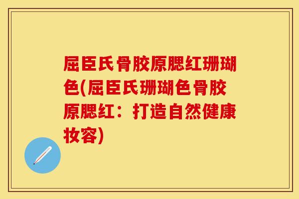屈臣氏骨胶原腮红珊瑚色(屈臣氏珊瑚色骨胶原腮红：打造自然健康妆容)-第1张图片-关节保镖