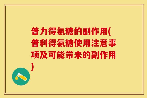 普力得氨糖的副作用(普利得氨糖使用注意事项及可能带来的副作用)-第1张图片-关节保镖