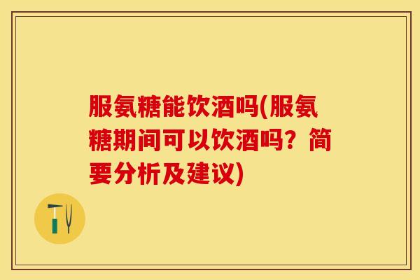 服氨糖能饮酒吗(服氨糖期间可以饮酒吗？简要分析及建议)-第1张图片-关节保镖