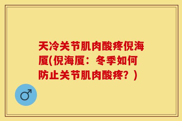 天冷关节肌肉酸疼倪海厦(倪海厦：冬季如何防止关节肌肉酸疼？)-第1张图片-关节保镖