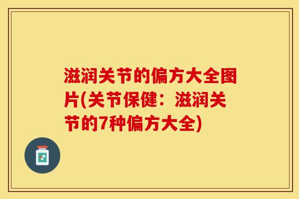 滋润关节的偏方大全图片(关节保健：滋润关节的7种偏方大全)-第1张图片-关节保镖