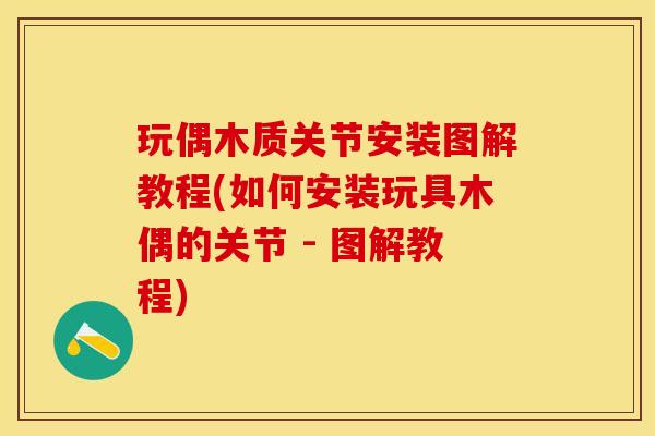 玩偶木质关节安装图解教程(如何安装玩具木偶的关节 - 图解教程)-第1张图片-关节保镖